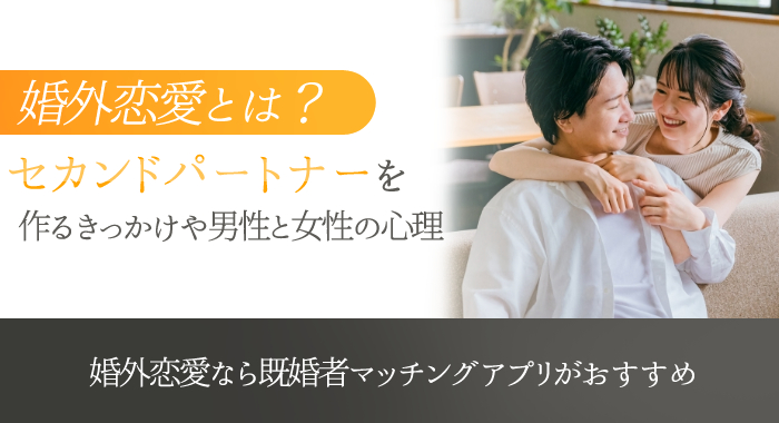 婚外恋愛とは？セカンドパートナーを作るきっかけや男性と女性の心理