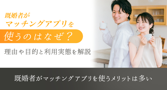 既婚者がマッチングアプリを使うのはなぜ？理由や目的と利用実態を解説