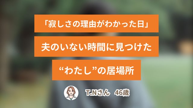 「寂しさの理由がわかった日」――46歳、夫のいない時間に見つけた“わたし”の居場所